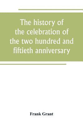 bokomslag history of the celebration of the two hundred and fiftieth anniversary of the incorporation of the town of Westfield, Massachusetts, August 31, September 1, 2, 3, 1919, and appendix with reminiscen...