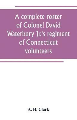 bokomslag A complete roster of Colonel David Waterbury Jr.'s regiment of Connecticut volunteers