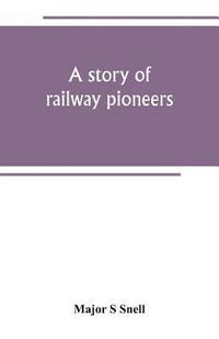 bokomslag A story of railway pioneers; being an account of the inventions and works of Isaac Dodds and his son Thomas Weatherburn Dodds