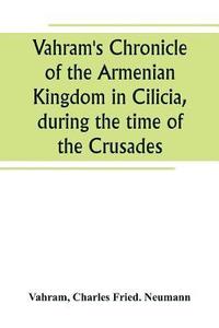 bokomslag Vahram's Chronicle of the Armenian Kingdom in Cilicia, during the time of the Crusades