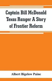 bokomslag Captain Bill McDonald Texas Ranger A Story of Frontier Reform