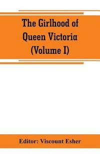 bokomslag The girlhood of Queen Victoria; a selection from Her Majesty's diaries between the years 1832 and 1840 (Volume I)