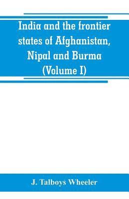 bokomslag India and the frontier states of Afghanistan, Nipal and Burma (Volume I)