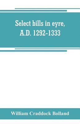 William Craddock Bolland - Select bills in eyre, A.D. 1292-1333, Häftad