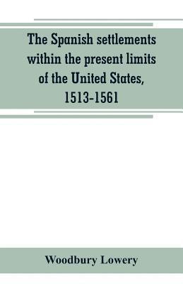 bokomslag The Spanish settlements within the present limits of the United States, 1513-1561