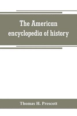 bokomslag The American encyclopedia of history, biography and travel, comprising ancient and modern history the biography of the eminent men of Europe and America, and the lives of distinguished travelers