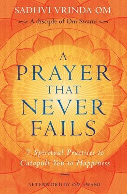 bokomslag A Prayer That Never Fails: 7 Spiritual Practices to Catapult You to Happiness