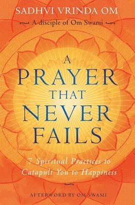 A Prayer That Never Fails: 7 Spiritual Practices to Catapult You to Happiness