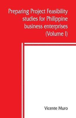 Vicente Muro - Preparing project feasibility studies for Philippine business enterprises (Volume I), Häftad