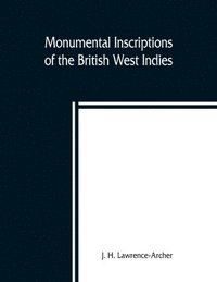 bokomslag Monumental inscriptions of the British West Indies from the earliest date with Genealogical and historical Annotations, from origina local, and other sources, illustrative of the histories and