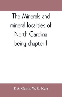 bokomslag The minerals and mineral localities of North Carolina, being chapter I, of the second volume of the Geology of North Carolina