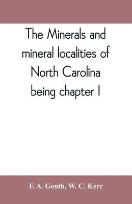 The minerals and mineral localities of North Carolina, being chapter I, of the second volume of the Geology of North Carolina 1