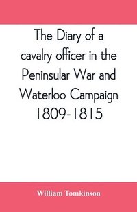 bokomslag The diary of a cavalry officer in the Peninsular War and Waterloo Campaign, 1809-1815
