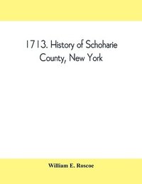 bokomslag 1713. History of Schoharie County, New York, with illustrations and biographical sketches of some of its prominent men and pioneers