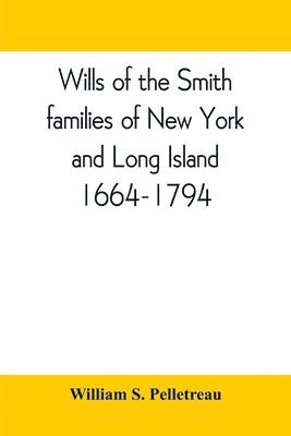 Wills of the Smith families of New York and Long Island, 1664-1794