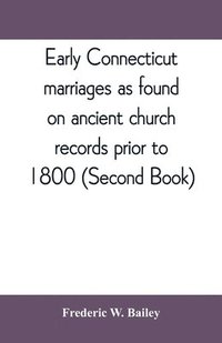 bokomslag Early Connecticut marriages as found on ancient church records prior to 1800 (Second Book)