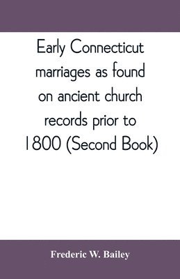 Early Connecticut marriages as found on ancient church records prior to 1800 (Second Book) 1