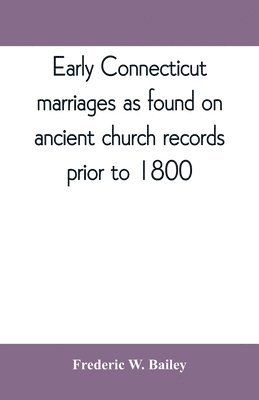 bokomslag Early Connecticut marriages as found on ancient church records prior to 1800