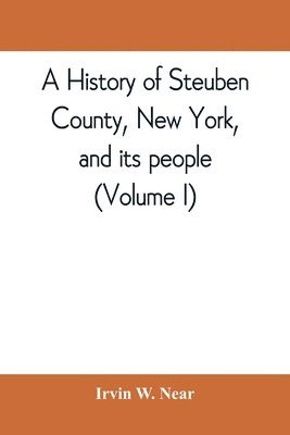 A history of Steuben County, New York, and its people (Volume I) 1