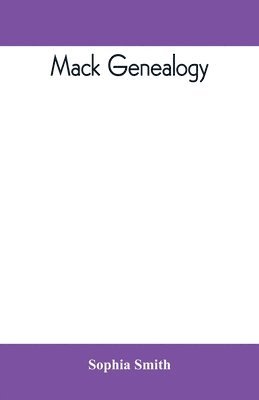 Mack genealogy. The descendants of John Mack of Lyme, Conn., with appendix containing genealogy of allied family, etc 1