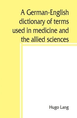 A German-English dictionary of terms used in medicine and the allied sciences 1