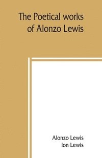 bokomslag The poetical works of Alonzo Lewis