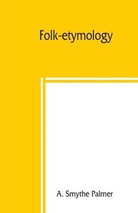 bokomslag Folk-etymology; a dictionary of verbal corruptions or words perverted in form or meaning, by false derivation or mistaken analogy