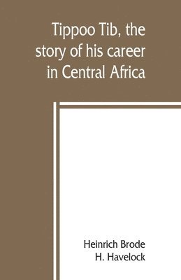 Heinrich Brode, H Havelock, H. Havelock - Tippoo Tib, the story of his career in Central Africa, Häftad