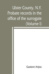 bokomslag Ulster County, N.Y. probate records in the office of the surrogate, and in the county clerk's office at Kingston, N.Y.