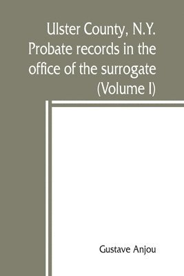 Ulster County, N.Y. probate records in the office of the surrogate, and in the county clerk's office at Kingston, N.Y. 1