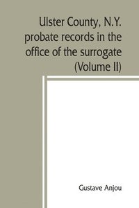 bokomslag Ulster County, N.Y. probate records in the office of the surrogate, and in the county clerk's office at Kingston, N.Y.