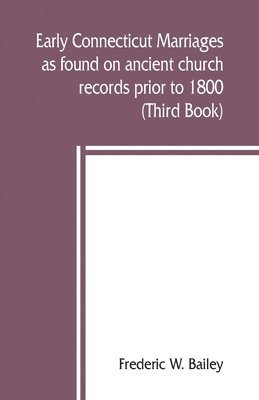 bokomslag Early Connecticut marriages as found on ancient church records prior to 1800 (Third Book)