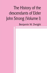 bokomslag history of the descendants of Elder John Strong, of Northampton, Mass (Volume I)