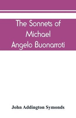 The Sonnets of Michael Angelo Buonarroti 1