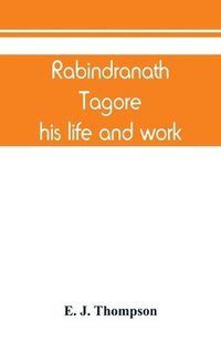 bokomslag Rabindranath Tagore, his life and work