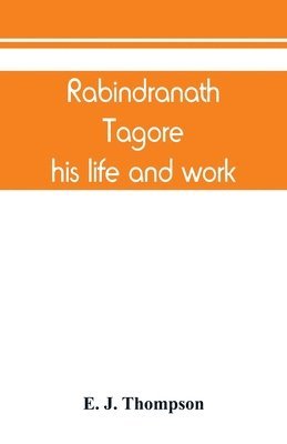 Rabindranath Tagore, his life and work
