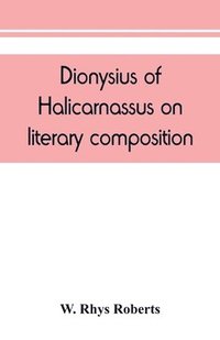 bokomslag Dionysius of Halicarnassus On literary composition, being the Greek text of the De compositione verborum
