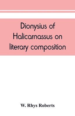 Dionysius of Halicarnassus On literary composition, being the Greek text of the De compositione verborum 1
