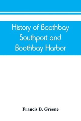 bokomslag History of Boothbay, Southport and Boothbay Harbor, Maine. 1623-1905. With family genealogies