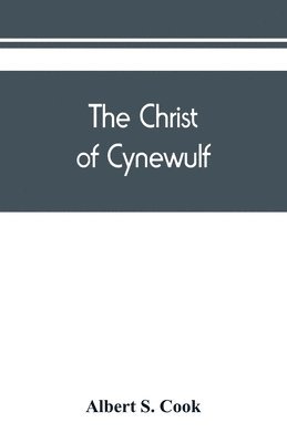 bokomslag Christ of Cynewulf; a poem in three parts, The advent, The ascension, and The last judgment
