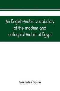 bokomslag An English-Arabic vocabulary of the modern and colloquial Arabic of Egypt