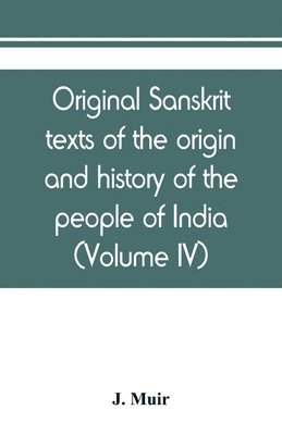Original sanskrit texts of the origin and history of the people of India, their religion and institutions (Volume IV) 1