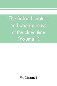bokomslag The ballad literature and popular music of the olden time