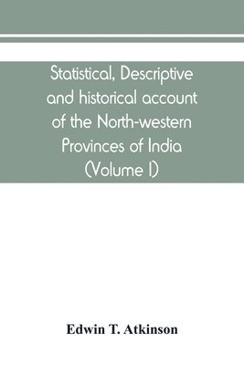 bokomslag Statistical, descriptive and historical account of the North-western Provinces of India (Volume I)