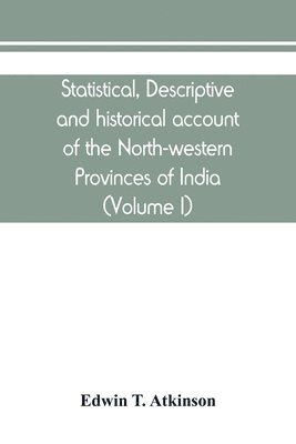 bokomslag Statistical, descriptive and historical account of the North-western Provinces of India (Volume I)