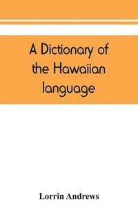 bokomslag A dictionary of the Hawaiian language, to which is appended an English-Hawaiian vocabulary and a chronological table of remarkable events