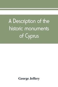 bokomslag A description of the historic monuments of Cyprus. Studies in the archaeology and architecture of the island