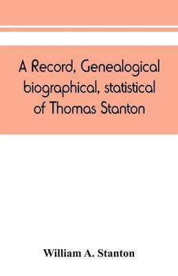 bokomslag record, genealogical, biographical, statistical, of Thomas Stanton, of Connecticut and his descendants. 1635-1891