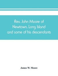 bokomslag Rev. John Moore of Newtown, Long Island, and some of his descendants