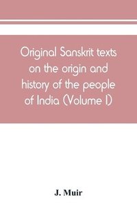 bokomslag Original Sanskrit texts on the origin and history of the people of India, their religion and institutions (Volume I)